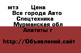 мтз-80 › Цена ­ 100 000 - Все города Авто » Спецтехника   . Мурманская обл.,Апатиты г.